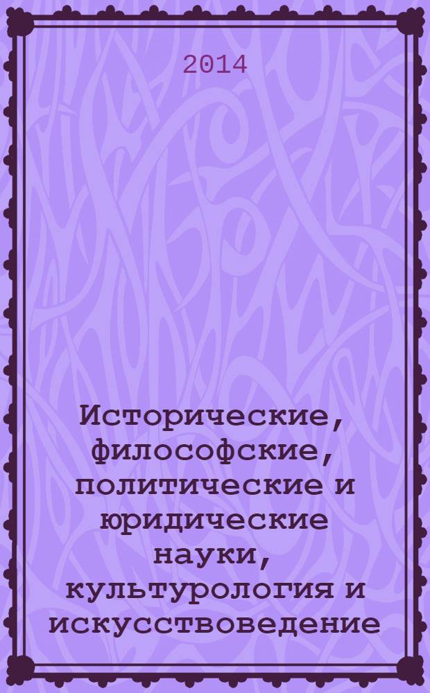 Исторические, философские, политические и юридические науки, культурология и искусствоведение. Вопросы теории и практики : научно-теоретический и прикладной журнал. 2014, № 2 (40), ч. 2