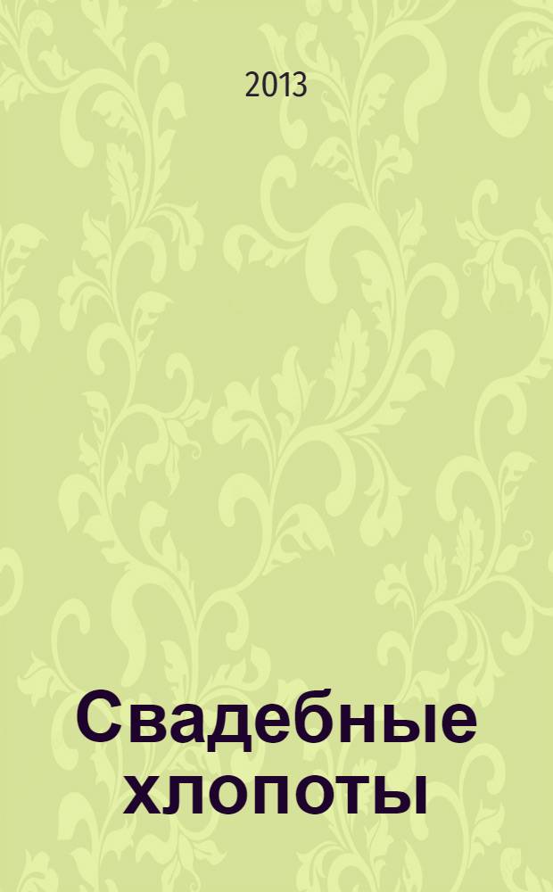 Свадебные хлопоты : путеводитель для молодоженов. 2013, № 3 (36)