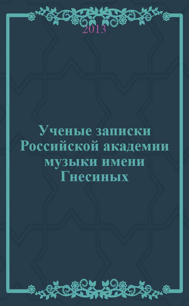 Ученые записки Российской академии музыки имени Гнесиных : научное периодическое издание. 2013, № 1 (4)