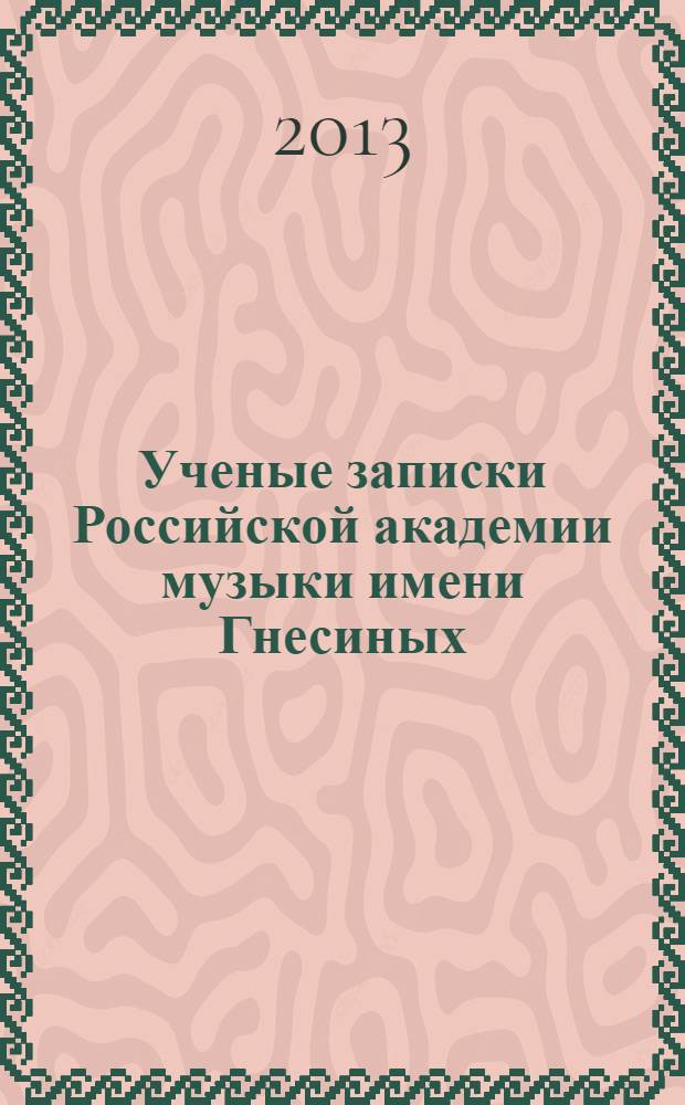 Ученые записки Российской академии музыки имени Гнесиных : научное периодическое издание. 2013, № 2 (5)