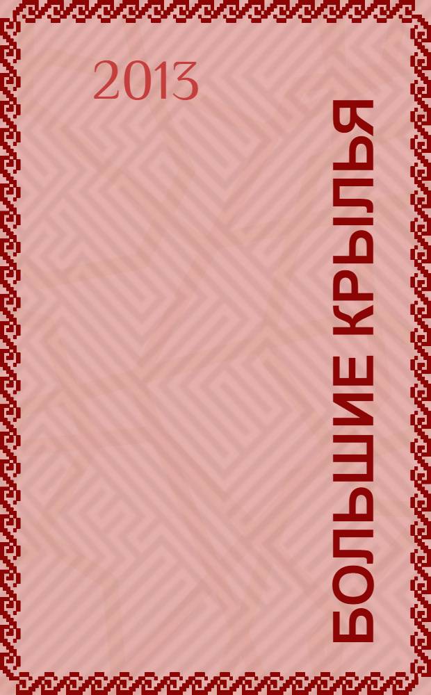 Большие крылья : журнал для тех, кто летает информационно-познавательное иллюстрированное издание. 2013, № 10 (17)
