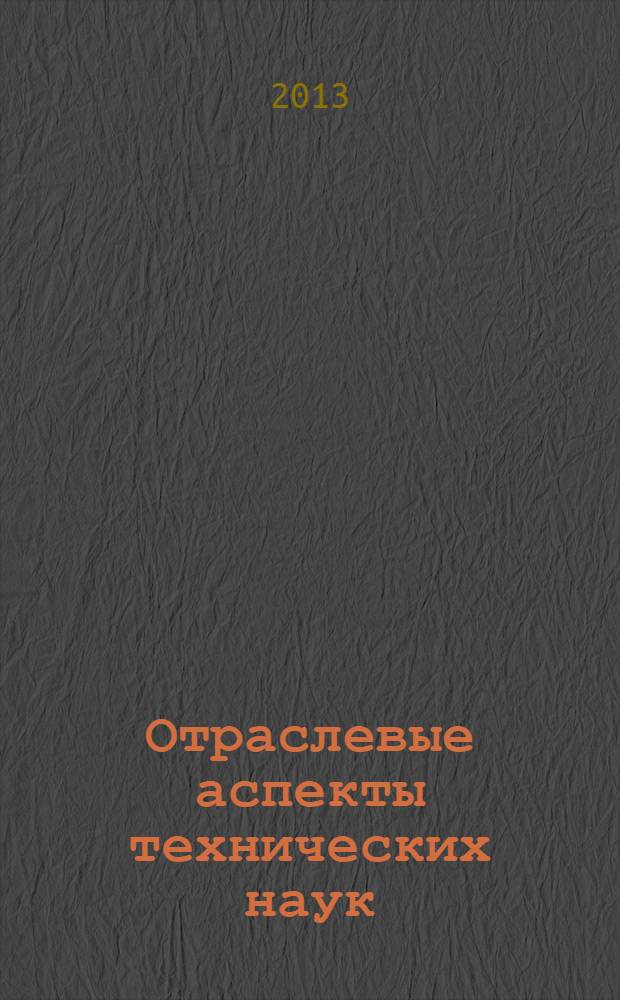 Отраслевые аспекты технических наук : научно-практический журнал. 2013, № 12 (36)