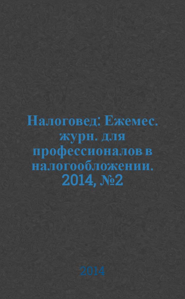 Налоговед : Ежемес. журн. для профессионалов в налогообложении. 2014, № 2 (122)