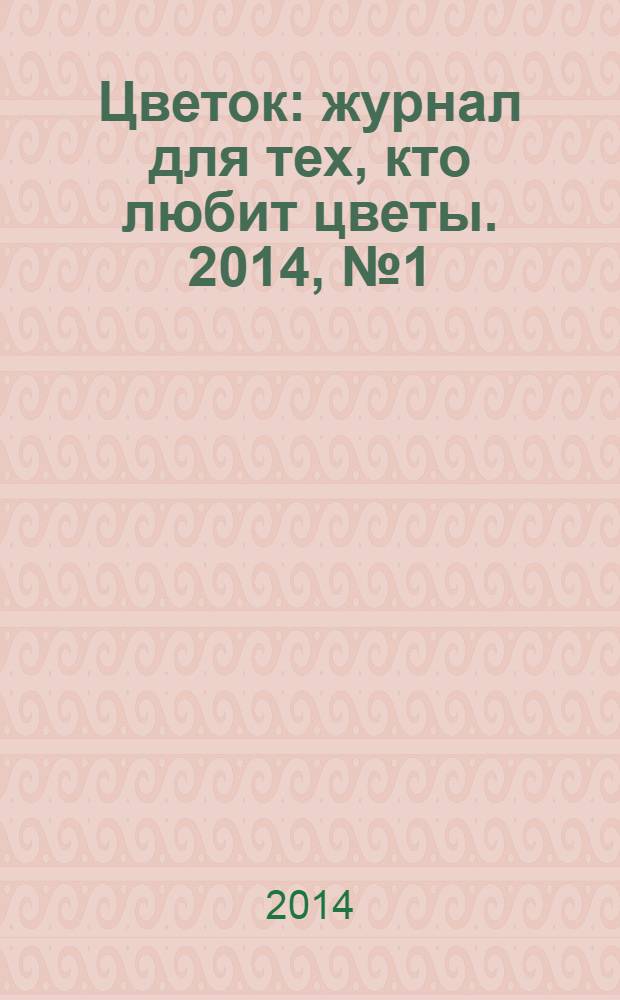 Цветок : журнал для тех, кто любит цветы. 2014, № 1 (235)
