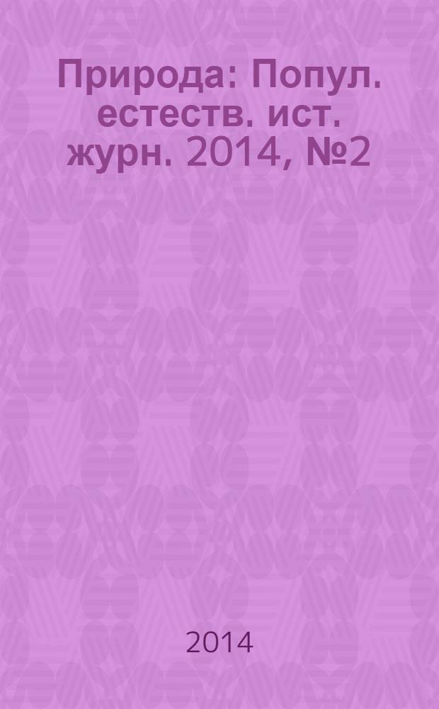 Природа : Попул. естеств. ист. журн. 2014, № 2 (1182)