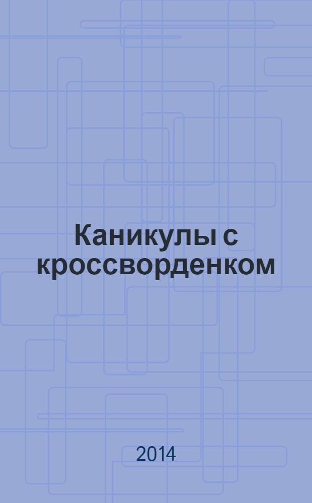 Каникулы с кроссворденком : детский журнал. 2014, № 2