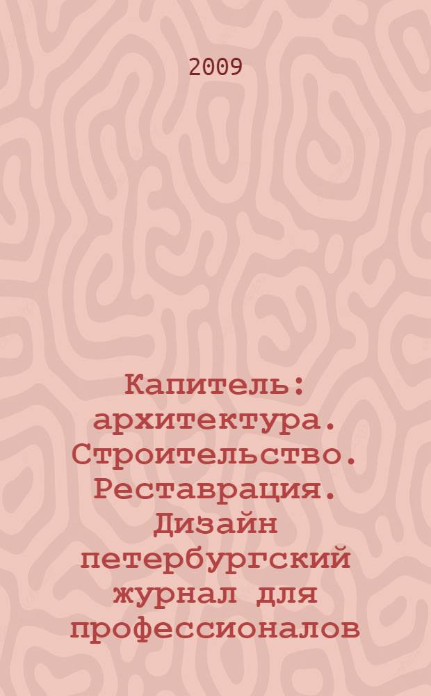 Капитель : архитектура. Строительство. Реставрация. Дизайн петербургский журнал для профессионалов. 2009, № 5