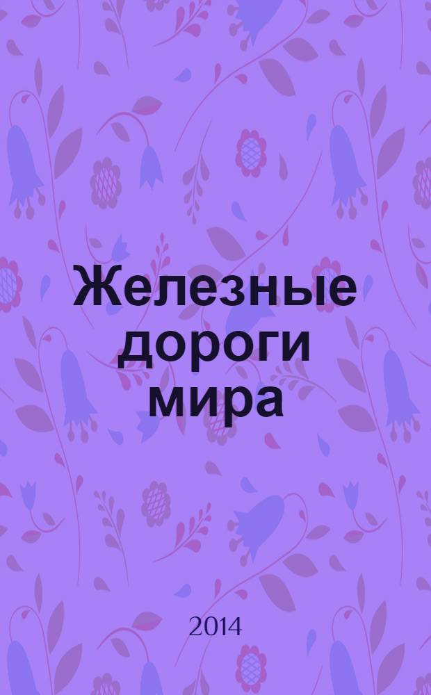 Железные дороги мира : Ежемес. бюллетень Междунар. ассоциации ж.-д. конгрессов Рус. изд. 2014, № 2