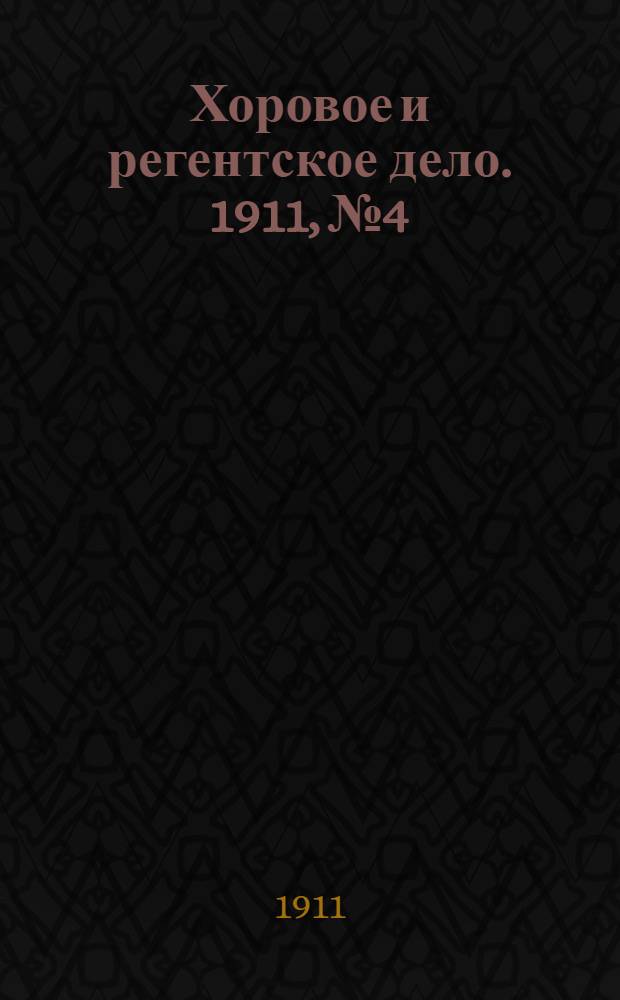 Хоровое и регентское дело. 1911, № 4