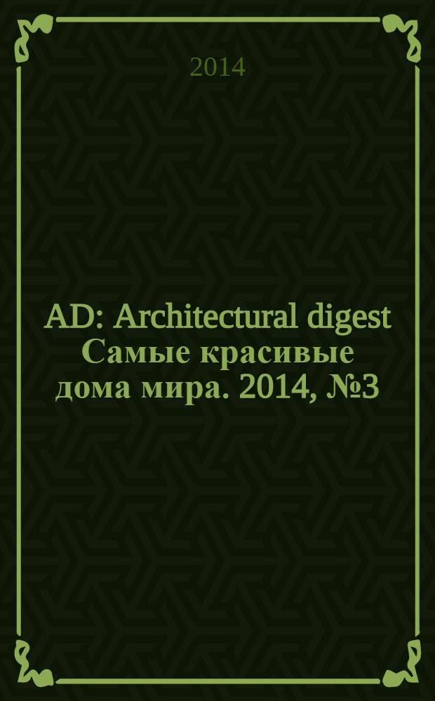 AD : Architectural digest Самые красивые дома мира. 2014, № 3 (126)