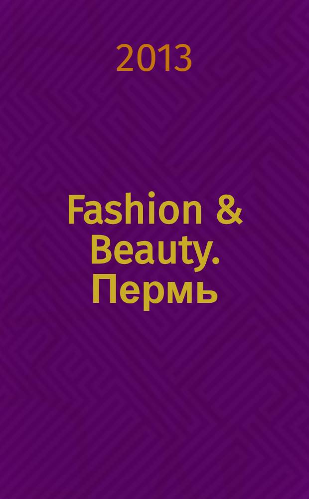 Fashion & Beauty. Пермь : style-гид журнал о моде, красоте и здоровье ежемесячное рекламно-информационное издание. 2013, № 3