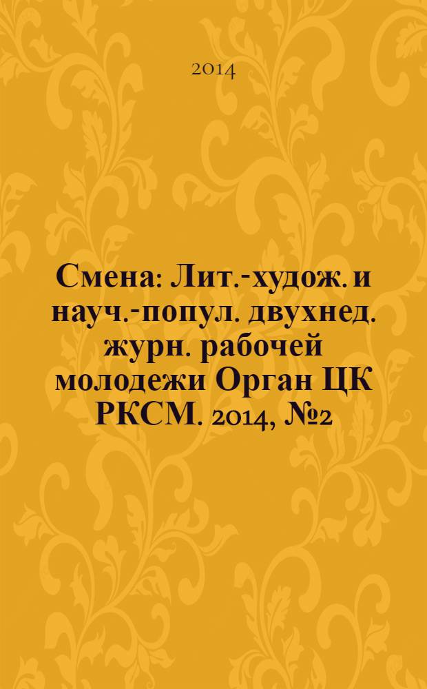 Смена : Лит.-худож. и науч.-попул. двухнед. журн. рабочей молодежи Орган ЦК РКСМ. 2014, № 2 (1792)