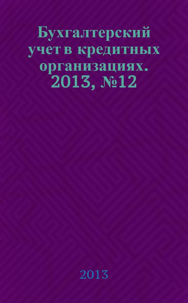 Бухгалтерский учет в кредитных организациях. 2013, № 12 (186)