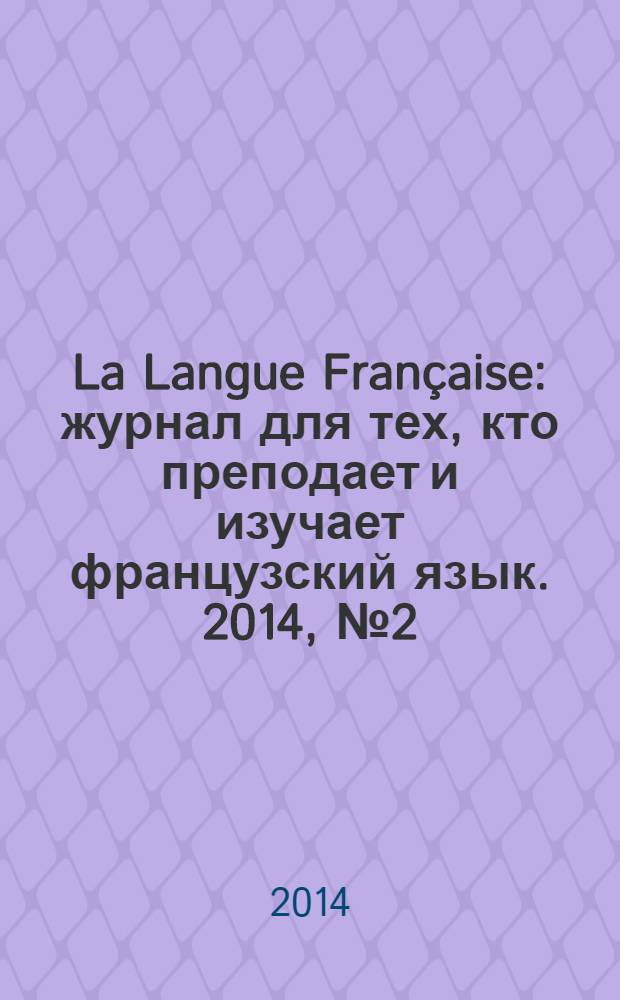 La Langue Fran&ccedil;aise : журнал для тех, кто преподает и изучает французский язык. 2014, № 2 (305)