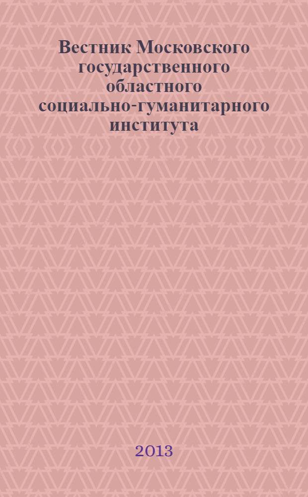 Вестник Московского государственного областного социально-гуманитарного института. 2013, № 1 (13) : Гуманитарные науки