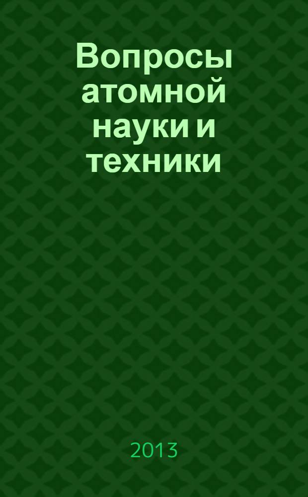 Вопросы атомной науки и техники : Науч.-техн. сб. 2013, вып. 2