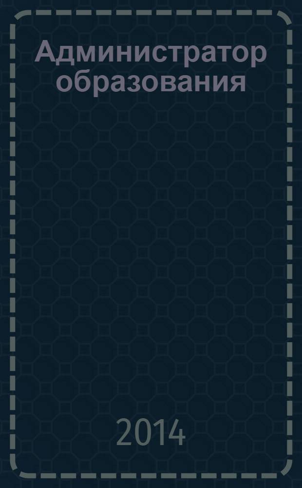 Администратор образования : федеральный журнал для руководителей. 2014, № 4 (473)