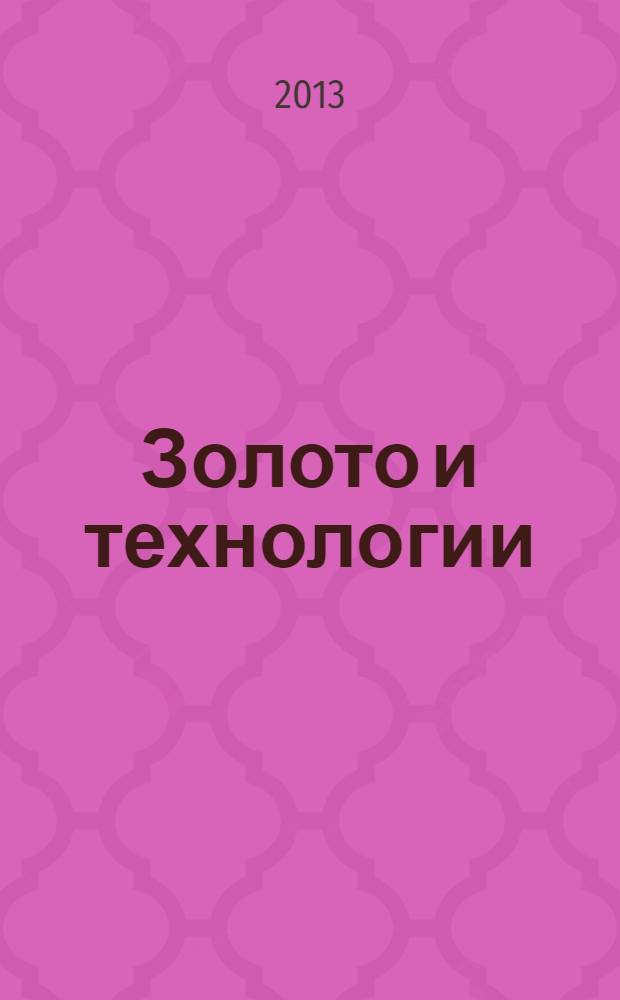Золото и технологии : информационно-аналитический журнал. 2013, № 4 (22)