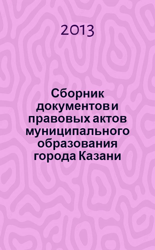 Сборник документов и правовых актов муниципального образования города Казани : официальное издание. 2013, № 44 (224)