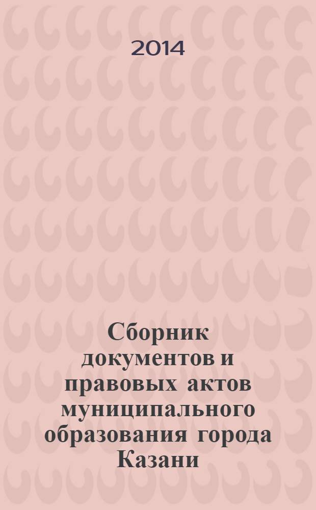 Сборник документов и правовых актов муниципального образования города Казани : официальное издание. 2014, № 4 (235)