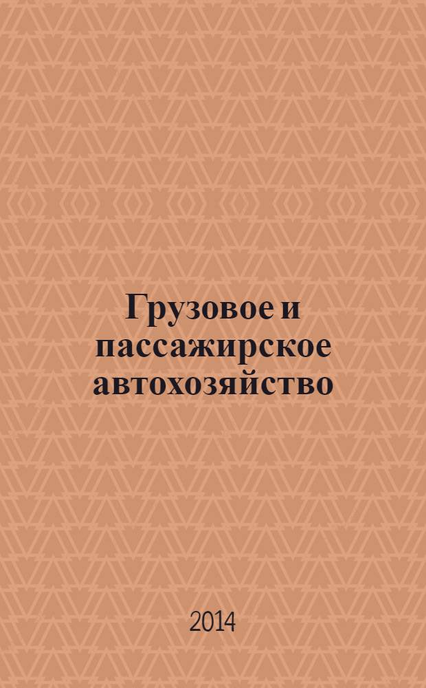 Грузовое и пассажирское автохозяйство : Ежемес. произв.-техн. журн. для руководителей автотрансп. предприятий и начальников трансп. цехов. 2014, № 1