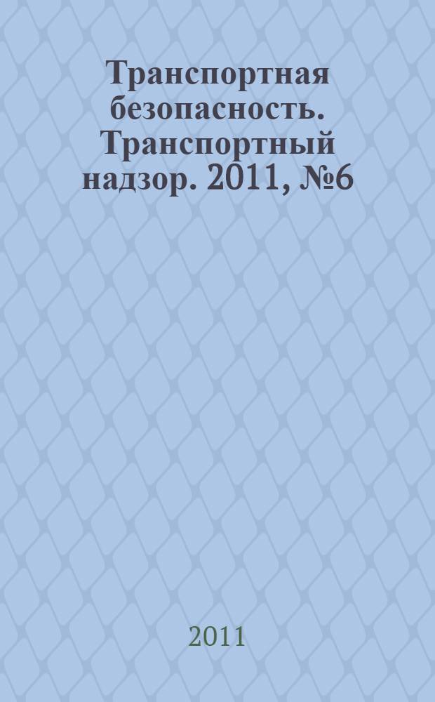 Транспортная безопасность. Транспортный надзор. 2011, № 6 (72)