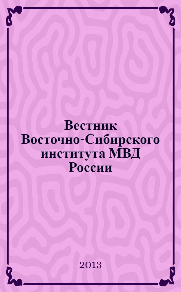 Вестник Восточно-Сибирского института МВД России : Науч.-практ. журн. 2013, № 4 (67)