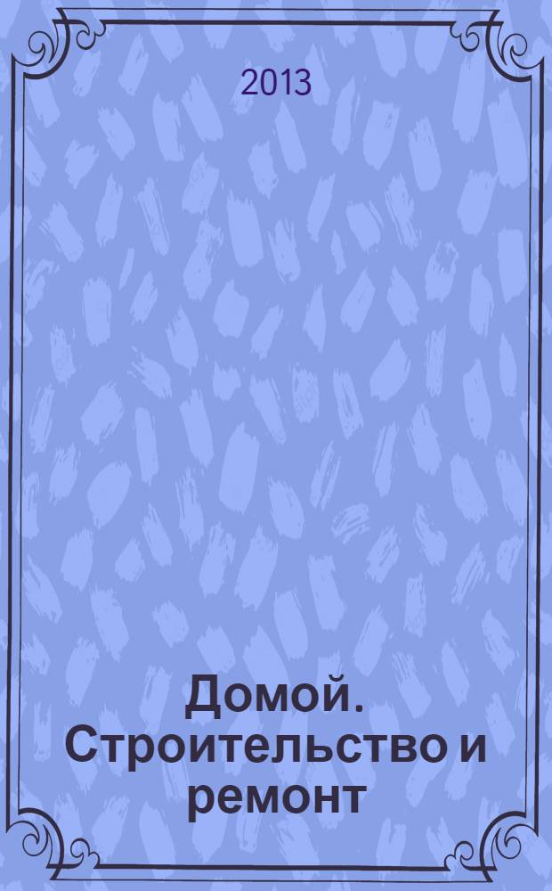 Домой. Строительство и ремонт : рекламный журнал. 2013, № 51 (485)
