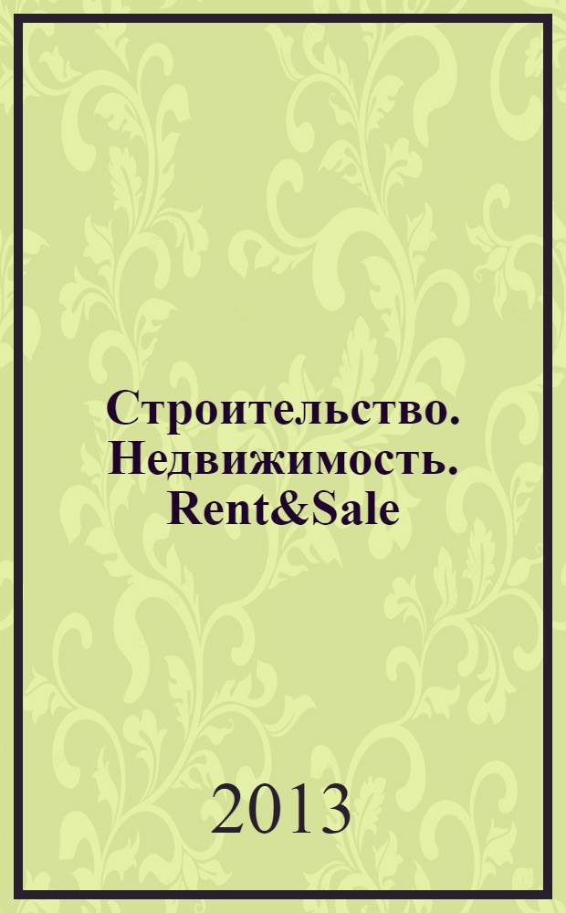 Строительство. Недвижимость. Rent&Sale : рекламно-информационный журнал. 2013, № 22 (112)
