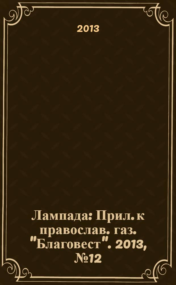 Лампада : Прил. к православ. газ. "Благовест". 2013, № 12 (180)