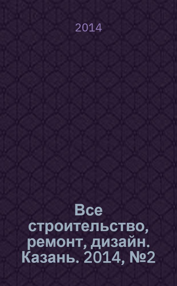 Все строительство, ремонт, дизайн. Казань. 2014, № 2 (290)