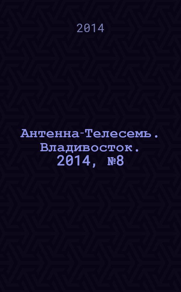 Антенна-Телесемь. Владивосток. 2014, № 8 (895)
