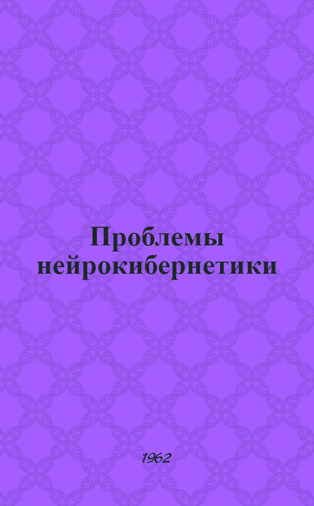 Проблемы нейрокибернетики : рефераты докладов на Межвузовской конференции (Ростов н/Д, 26-28 ноября 1962 г.)