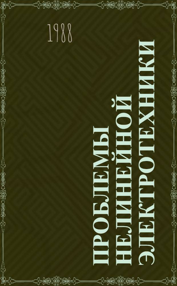 Проблемы нелинейной электротехники : тезисы докладов III всесоюзной научно-технической конференции [Чебоксары, сентябрь 1988 г. в 3 ч.]. Ч. 1