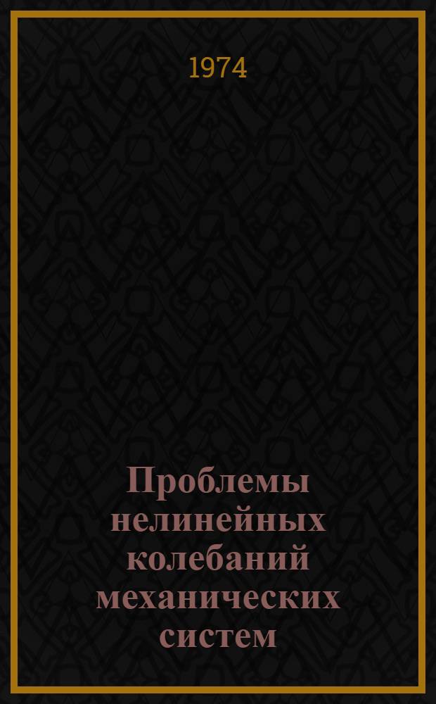 Проблемы нелинейных колебаний механических систем : тезисы докладов конференции. Киев, 28-30 октября 1974 г