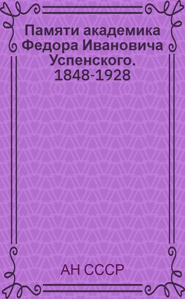Памяти академика Федора Ивановича Успенского. 1848-1928 : сборник статей