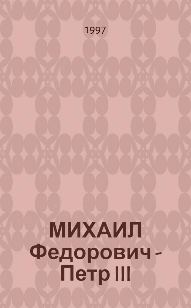МИХАИЛ Федорович - Петр III