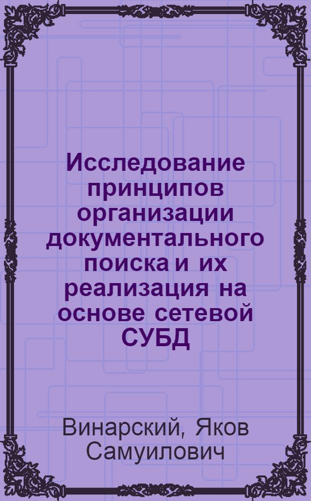 Исследование принципов организации документального поиска и их реализация на основе сетевой СУБД : автореферат диссертации на соискание ученой степени кандидата физико-математических наук : (05.13.11)