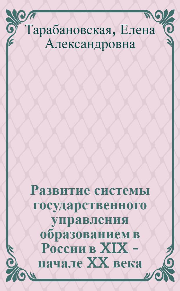 Развитие системы государственного управления образованием в России в XIX - начале XX века (на примере Северного Прикаспия) : монография