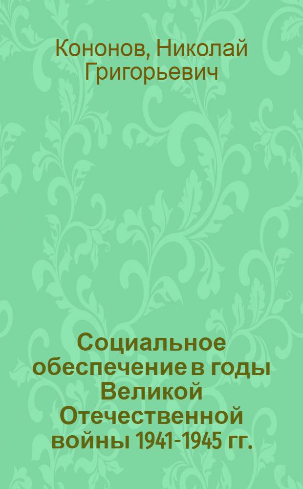 Социальное обеспечение в годы Великой Отечественной войны 1941-1945 гг. : (на материалах Курской области)