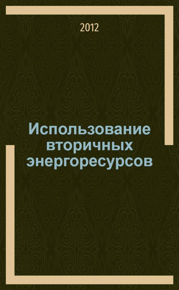 Использование вторичных энергоресурсов : учебное пособие : для студентов, обучающихся по направлениям "Энерго-и ресурсосберегающие процессы химической технологии, нефтехимии и биотехнологии" и "Технологические машины и обрудование"