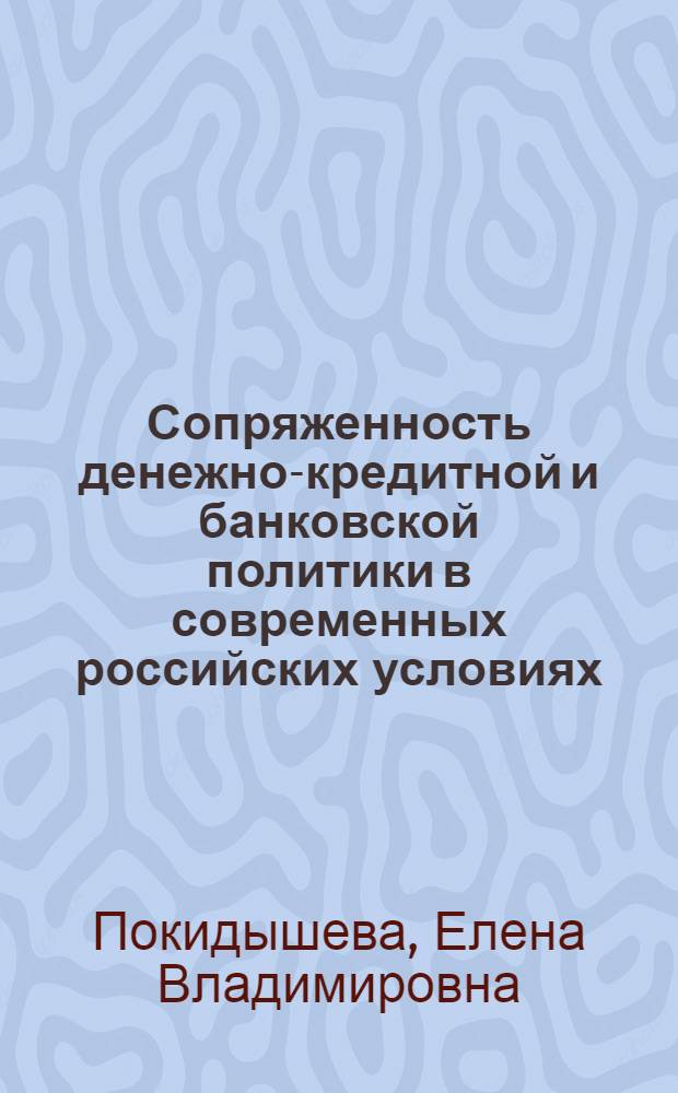 Сопряженность денежно-кредитной и банковской политики в современных российских условиях : автореф. на соиск. уч. степ. к. э. н. : специальность 08.00.10 <Финанс., ден. обращ. и кредит>