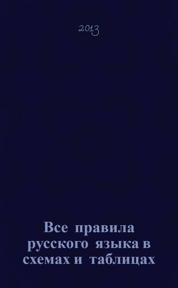 Все правила русского языка в схемах и таблицах : справочник к учебникам русского языка : 5-9 классы