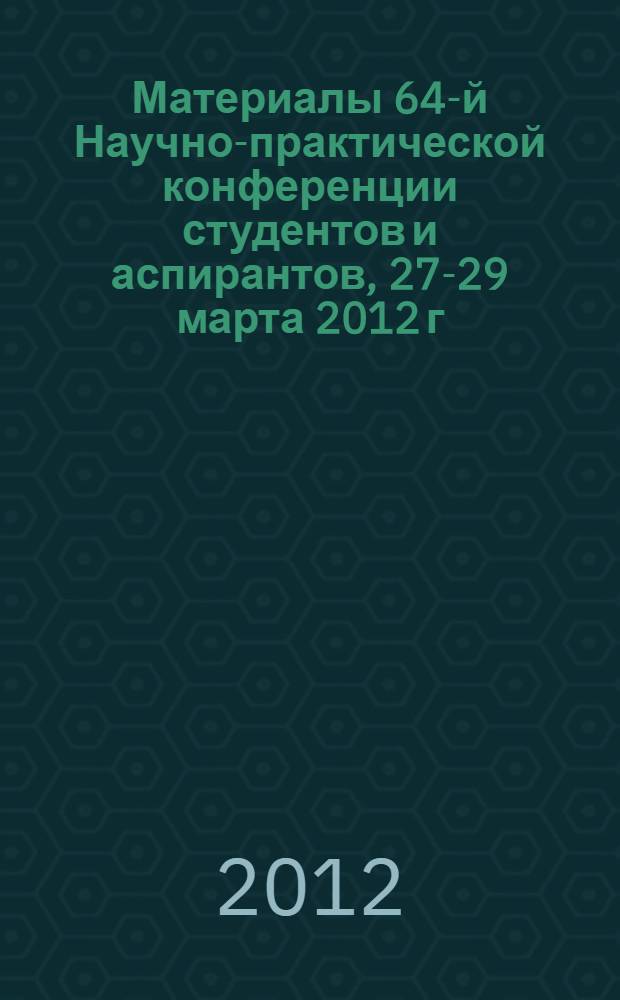 Материалы 64-й Научно-практической конференции студентов и аспирантов, 27-29 марта 2012 г. Разд. 2