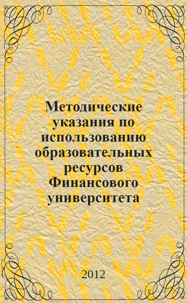 Методические указания по использованию образовательных ресурсов Финансового университета, размещенных в локальной сети Воронежского филиала, в учебном процессе : для студентов I-VI курсов всех специальностей и направлений подготовки