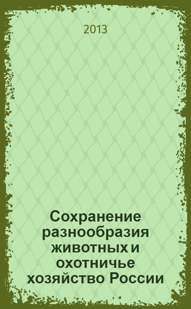 Сохранение разнообразия животных и охотничье хозяйство России : материалы 5-й Международной научно-практической конференции