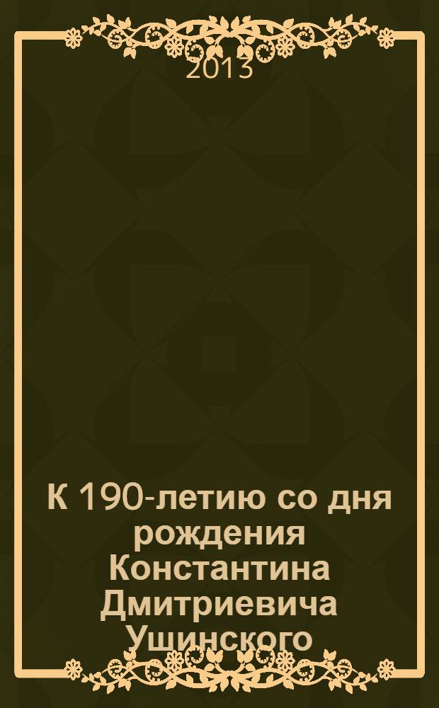 К 190-летию со дня рождения Константина Дмитриевича Ушинского : сборник статей