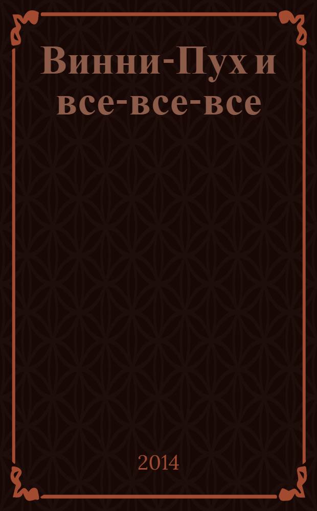 Винни-Пух и все-все-все : все самые весёлые приключения Винни-Пуха в одной книге!
