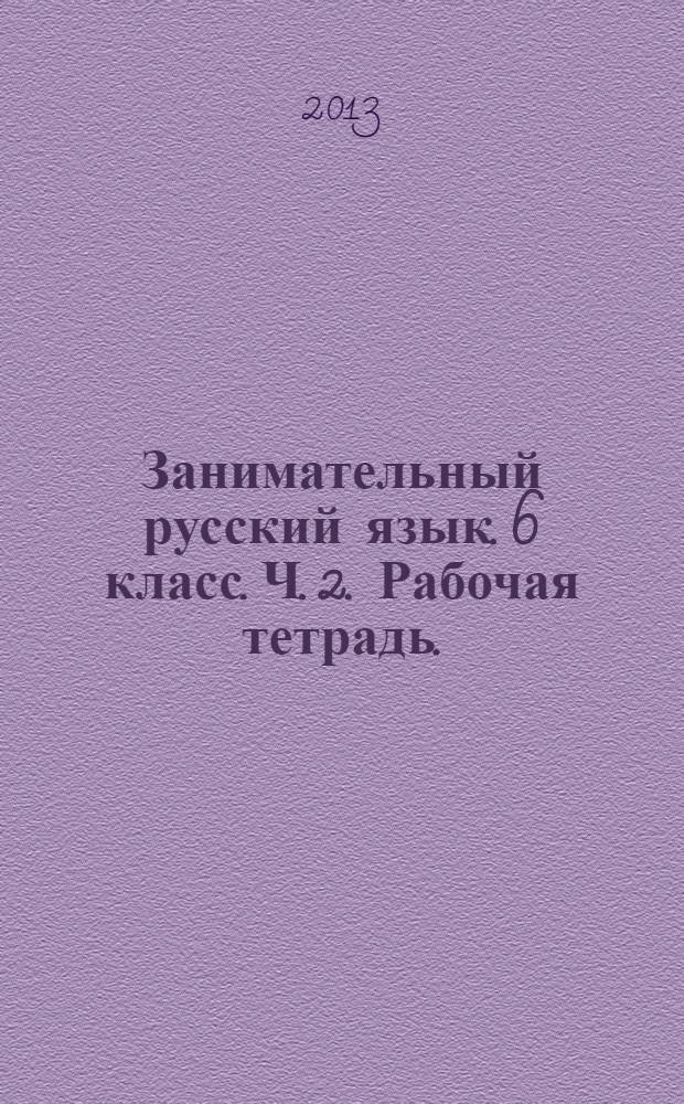 Занимательный русский язык. 6 класс. Ч. 2. Рабочая тетрадь.