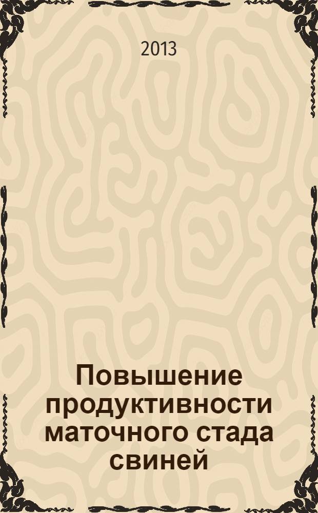 Повышение продуктивности маточного стада свиней : разведение, кормление, содержание : монография